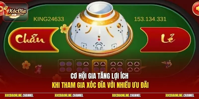 Cơ hội gia tăng lợi ích khi tham gia xóc đĩa với nhiều ưu đãi