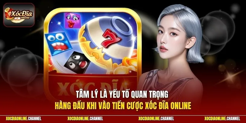 Tâm lý là yếu tố quan trọng hàng đầu khi vào tiền cược Xóc Đĩa Online