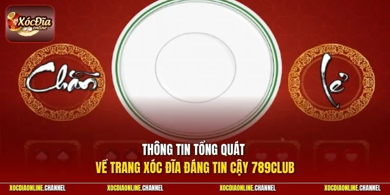 Thông tin tổng quát về trang xóc đĩa đáng tin cậy 789CLUB