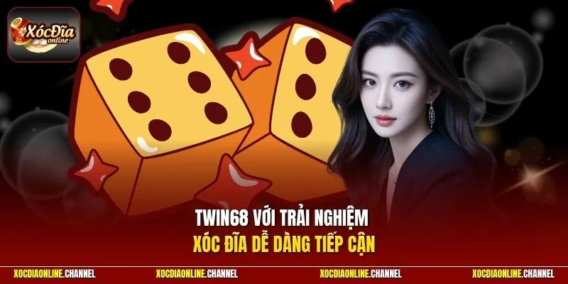 TWIN68 với trải nghiệm Xóc Đĩa dễ dàng tiếp cận